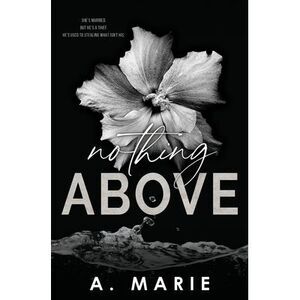 Nothing Above: A Dark Romance Standalone -- A. Marie